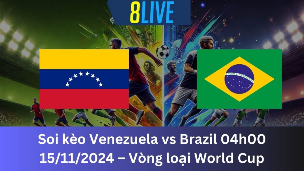 Soi kèo Venezuela vs Brazil 04h00 15/11/2024 – Vòng loại World Cup