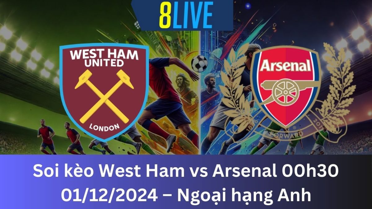 Soi kèo West Ham vs Arsenal 00h30 01/12/2024 – Ngoại hạng Anh
