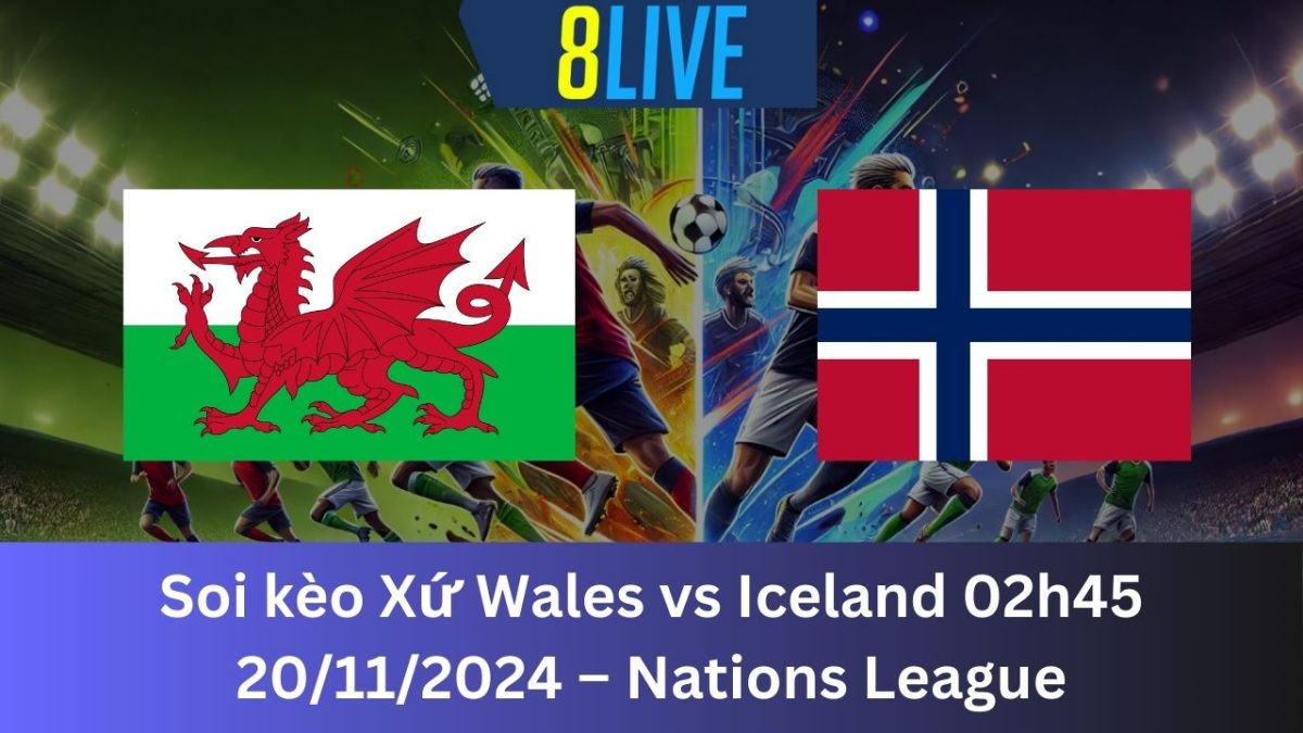 Soi kèo Xứ Wales vs Iceland 02h45 20/11/2024 – Nations League