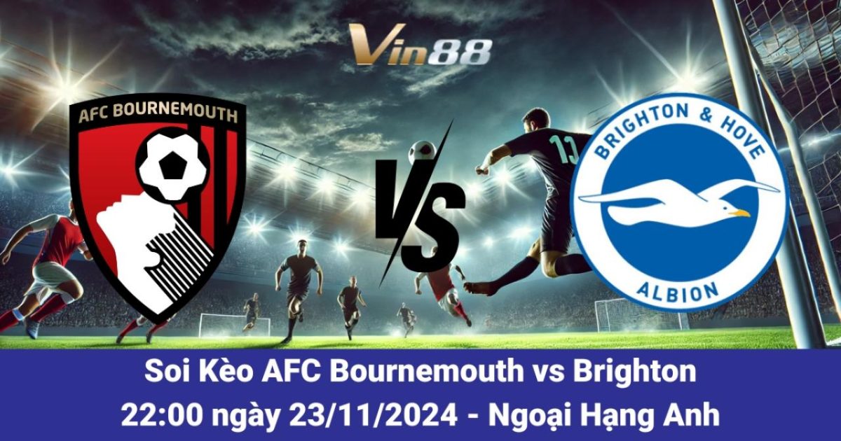 Nhận Định Trận AFC Bournemouth Vs Brighton Và Cơ Hội Cược Từ VIN88