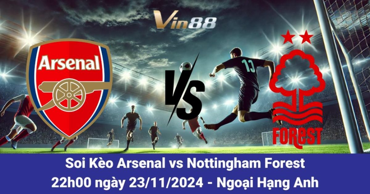 Nhận Định Trận Arsenal Vs Nottingham Forest – Thử Thách Lớn Cho Đội Khách