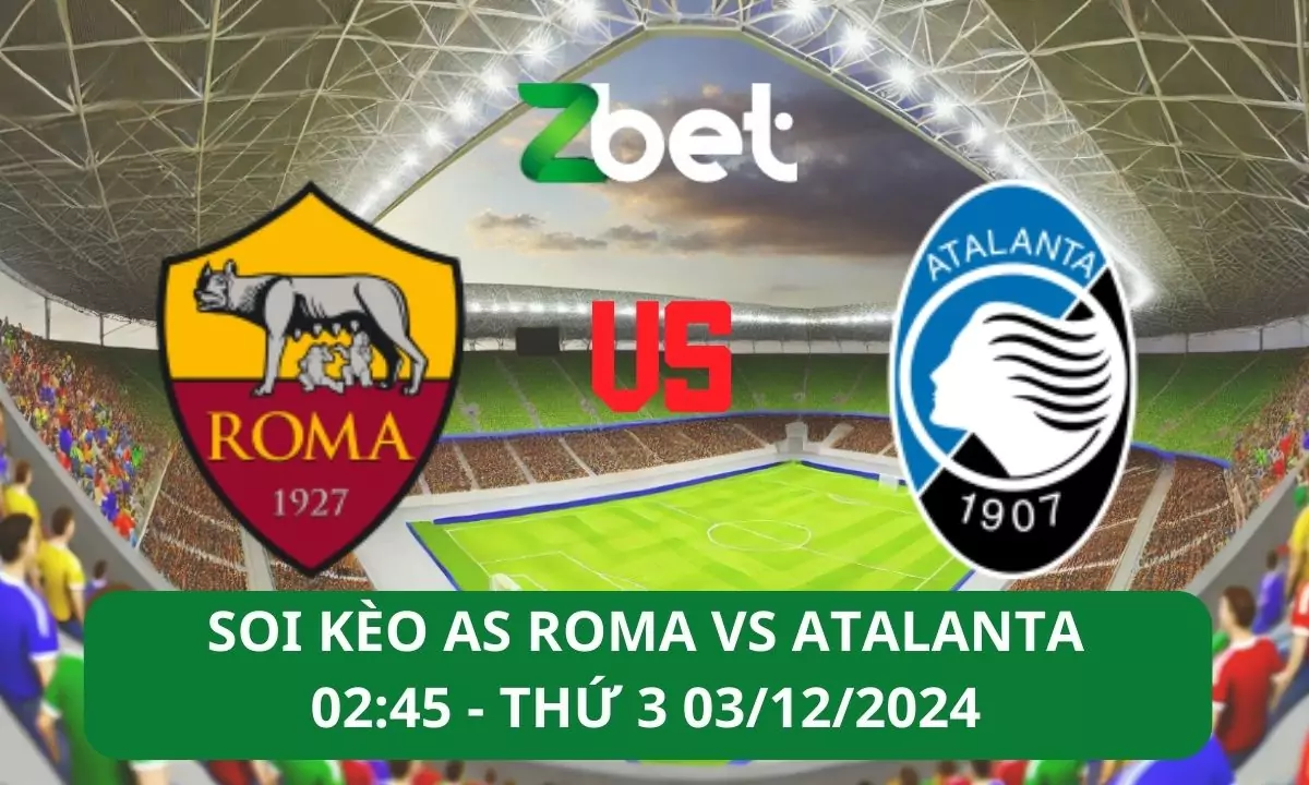 Nhận định soi kèo AS Roma vs Atalanta, 02h45 03/12/2024 – Serie A
