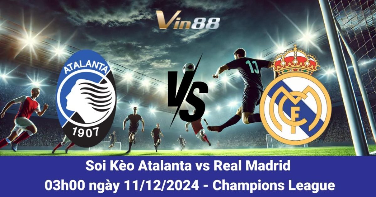 Phân Tích Trận Atalanta Vs Real Madrid – Cup C1 2024/2025 Tại Vin88