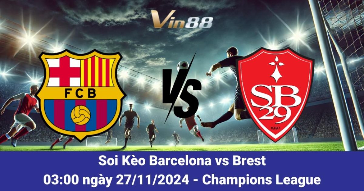 Nhận Định Barcelona Vs Brest 27/11 – Kịch Tính Cúp C1 Cùng Vin88