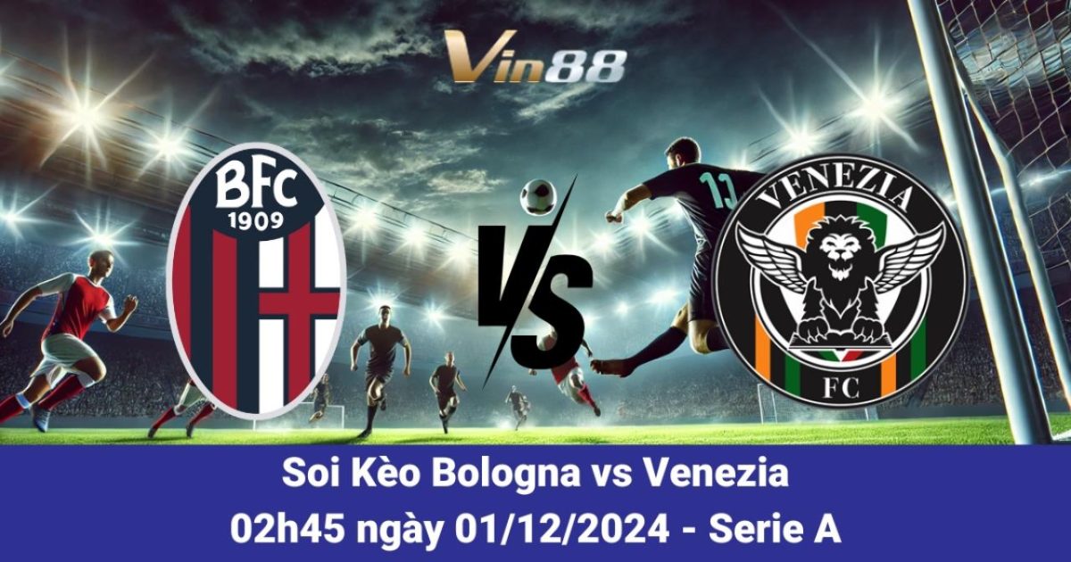 Nhận Định Trận Bologna Vs Venezia – Serie A 2024/2025 Cùng Vin88