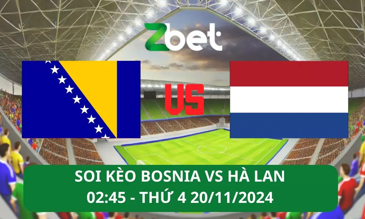 Nhận định soi kèo Bosnia & Herzegovina vs Hà Lan, 02h45 20/11/2024 – UEFA Nations League