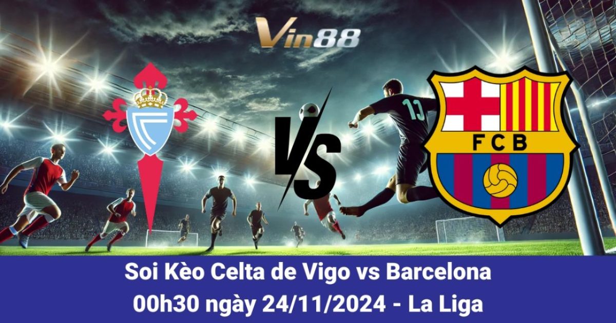 Celta de Vigo Vs Barcelona – Phân Tích Và Dự Đoán La Liga 2024-25