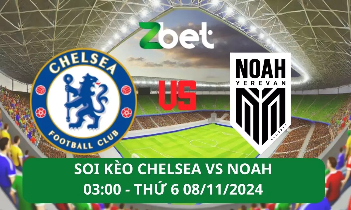 Nhận định soi kèo Chelsea vs NOAH, 03h00 08/11/2024 – UEFA Europa Conference