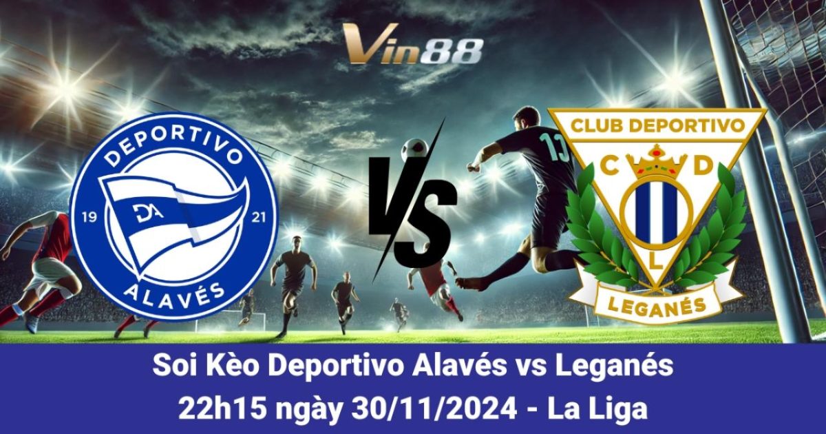 Nhận Định Deportivo Alavés Vs Leganés Ngày 30/11/2024 Tại La Liga