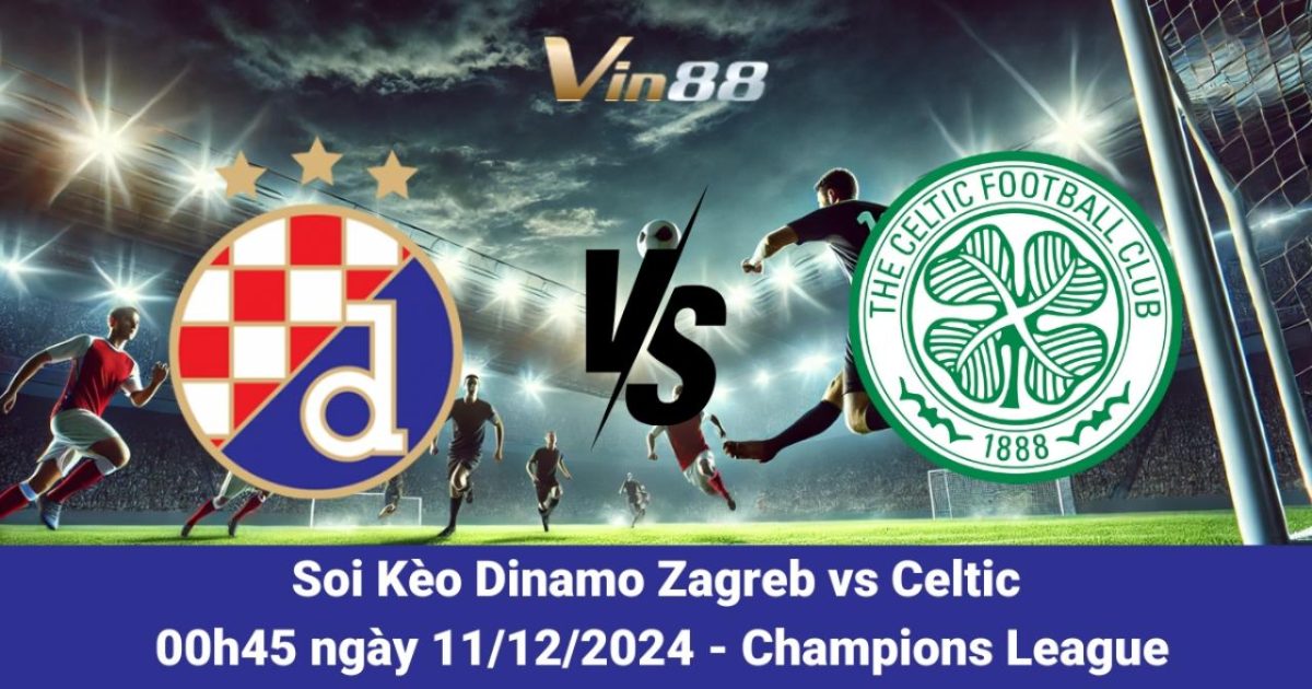 Dự Đoán Và Nhận Định Trận Đấu Dinamo Zagreb Vs Celtic Cúp C1 2024/25