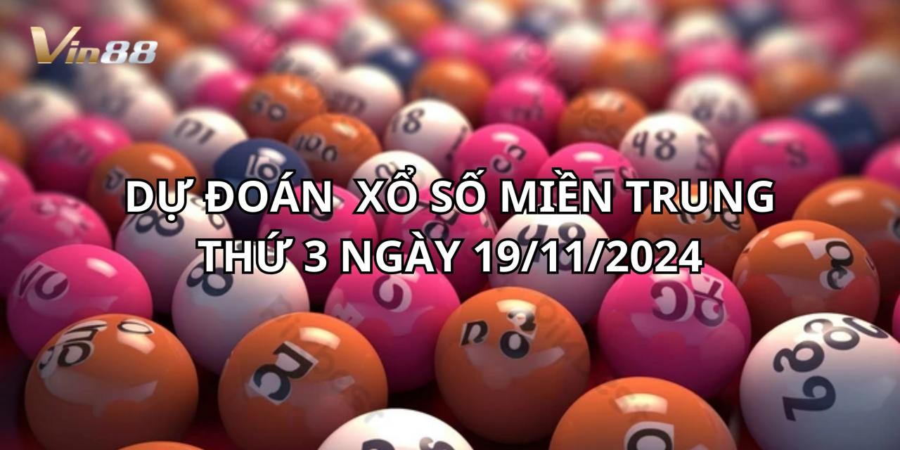 Dự Đoán Xổ Số Miền Trung Thứ 3 Ngày 19/11/2024