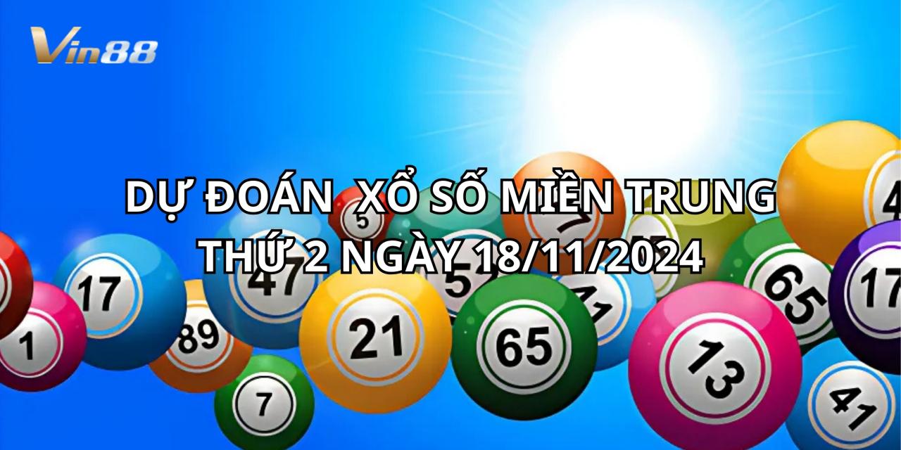 Dự Đoán Xổ Số Miền Trung Vào Thứ 2 Ngày 18/11/2024