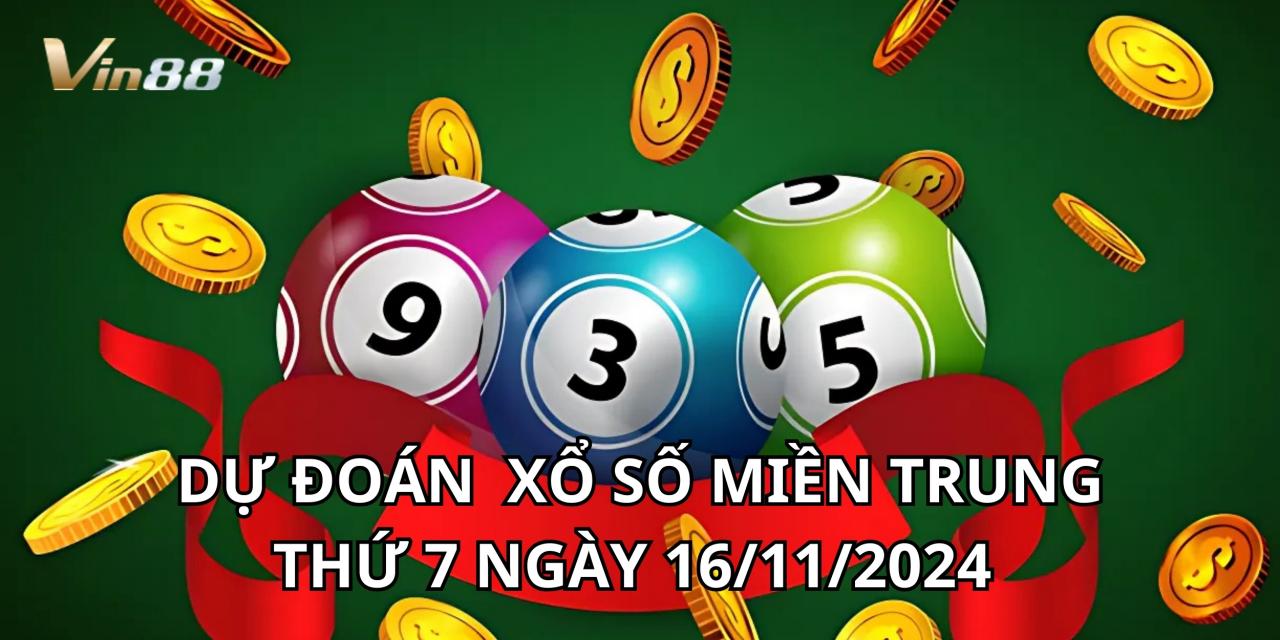 Dự Đoán Xổ Số Miền Trung Vào Thứ 7 Ngày 16/11/2024