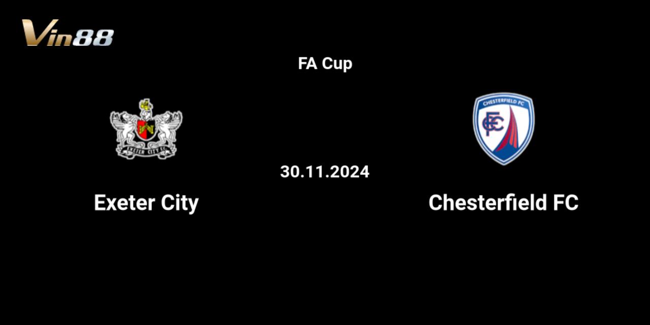 Exeter City và Chesterfield chuẩn bị đối đầu tại FA Cup 2024/25