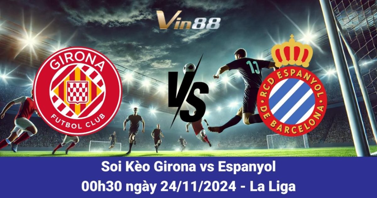 Nhận Định Và Dự Đoán Trận Girona Vs Espanyol (24/11/2024) La Liga