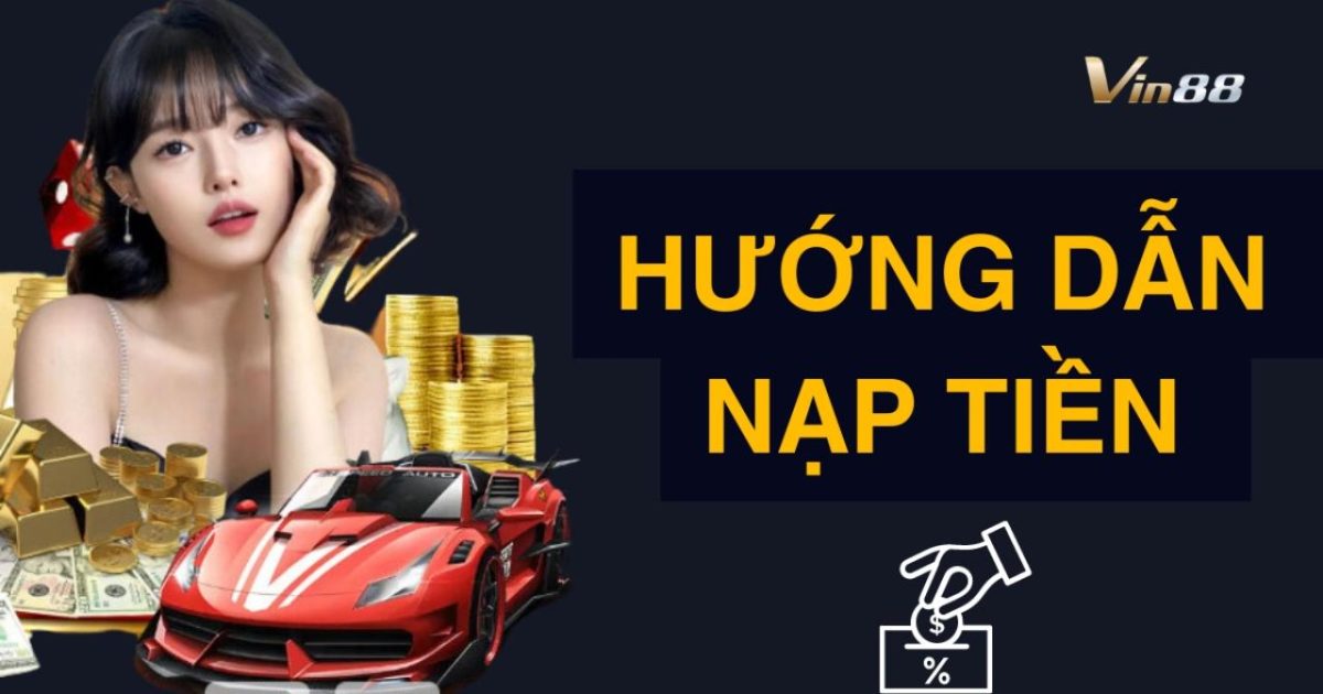 Hướng Dẫn Nạp Tiền Chơi Game Tại Vin88 Đơn Giản Nhất