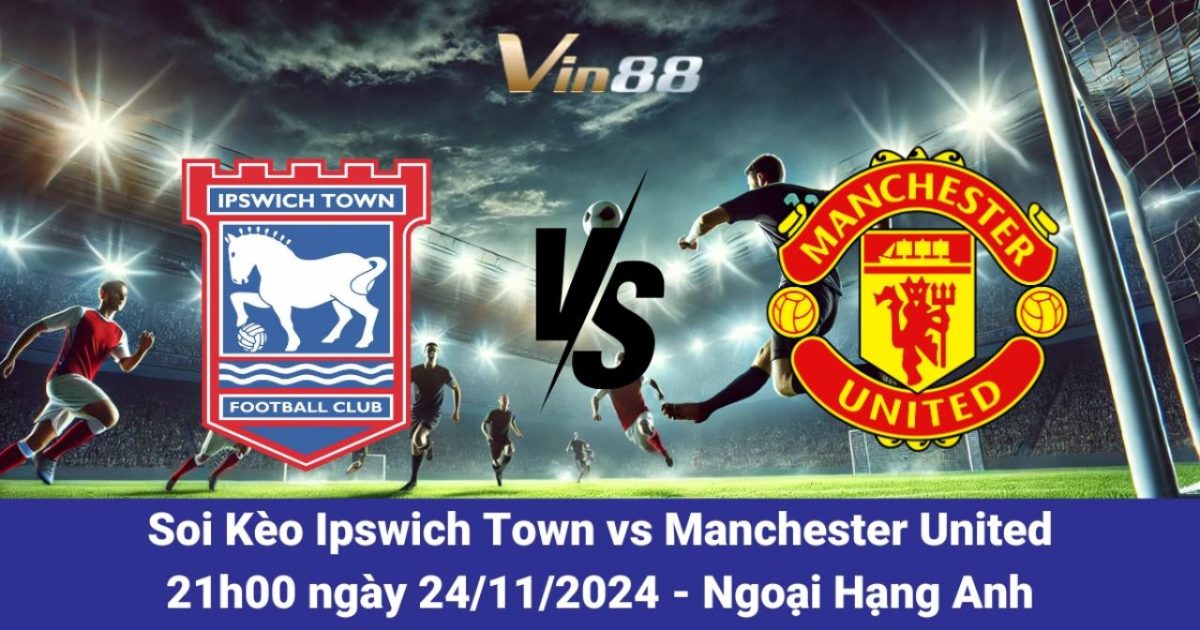 Nhận Định Ipswich Town Vs Manchester United 24/11/2024 Từ Vin88