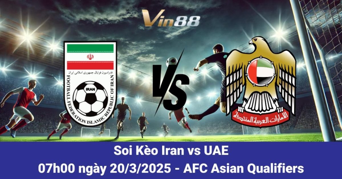 Dự Đoán Và Phân Tích Trận Iran Vs UAE Tại Vòng Loại World Cup Châu Á