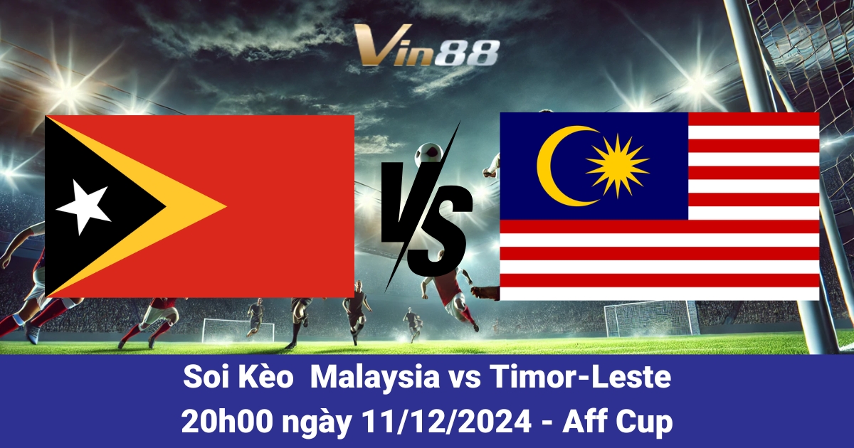 Malaysia Vs Timor-Leste – Lượt Trận 2 Vòng Bảng AFF Cup 2024