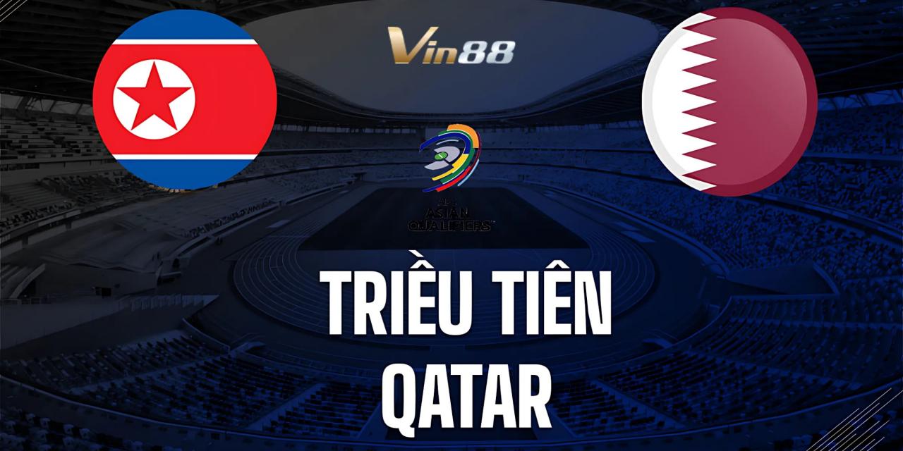 Qatar và Triều Tiên trong cuộc đua giành vé tham dự World Cup 2026