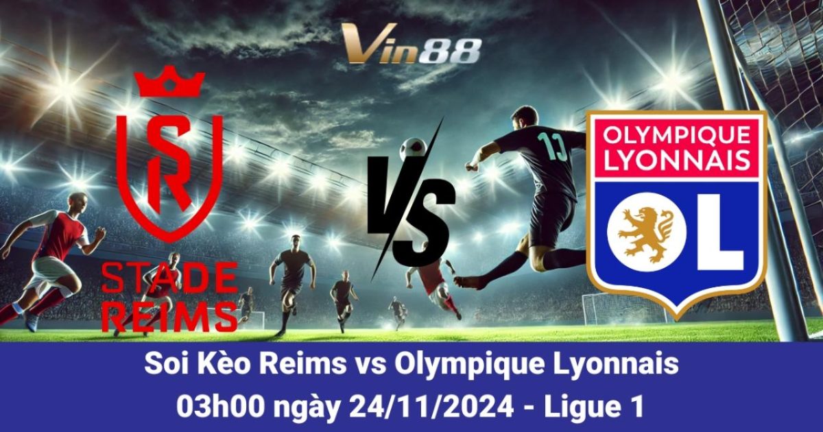 Nhận Định Và Tỷ Lệ Trận Reims Vs Olympique Lyonnais 24/11/2024