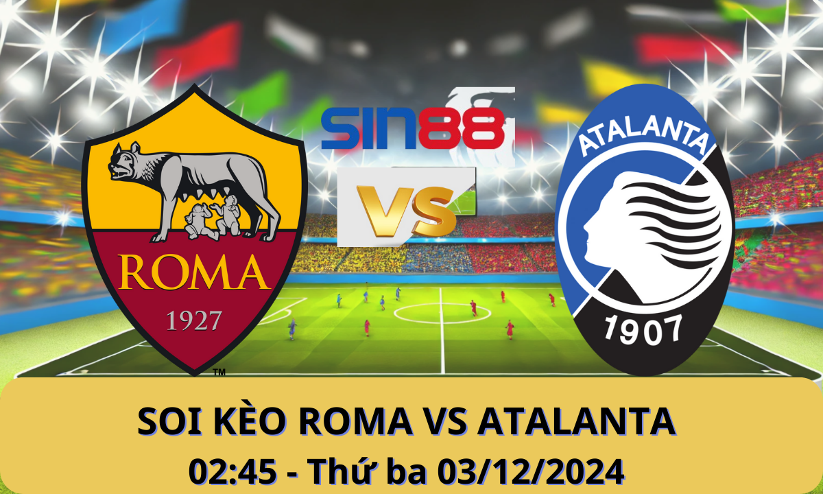 Nhận định bóng đá AS Roma - Atalanta 02h45 ngày 03/12/2024 - Serie A (Kate)