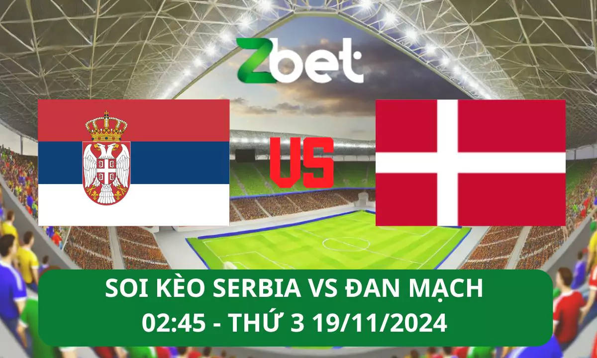 Nhận định soi kèo Serbia vs Đan Mạch, 02h45 19/11/2024 – UEFA Nations League