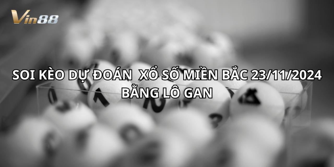 Soi Kèo Dự Đoán Xổ Số Miền Bắc Bằng Lô Gan