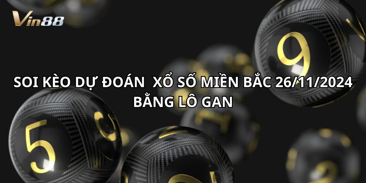 Soi Kèo Dự Đoán Xổ Số Miền Bắc Bằng Lô Gan