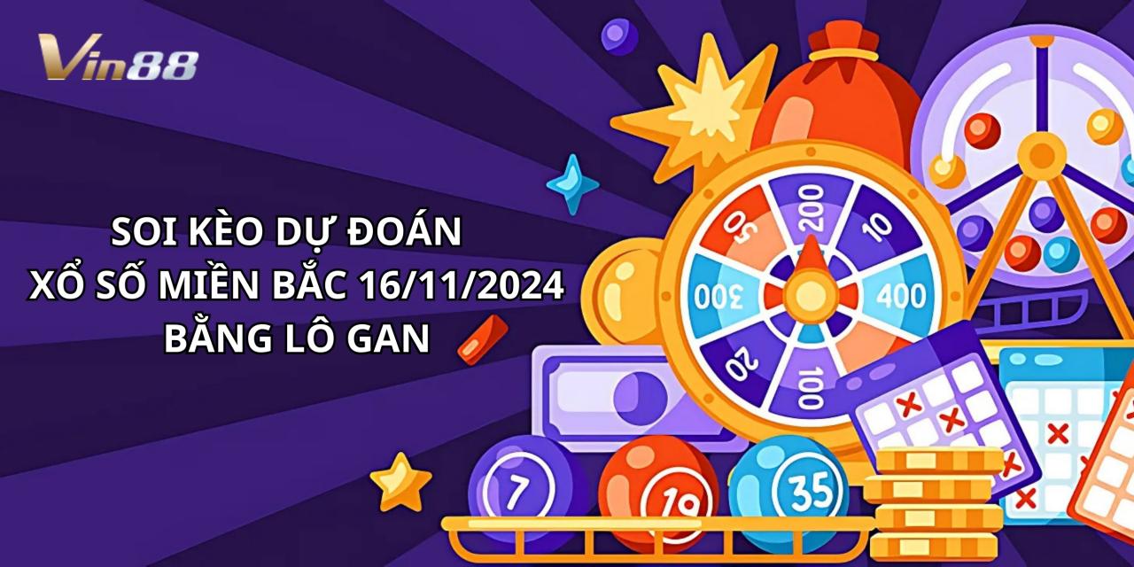 Soi Kèo Dự Đoán Xổ Số Miền Bắc Ngày 16/11/2024 Bằng Lô Gan 