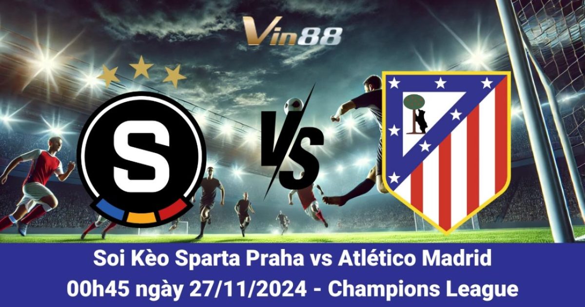 Nhận Định Sparta Praha Vs Atlético Madrid Cúp C1 27/11 Tại Vin88