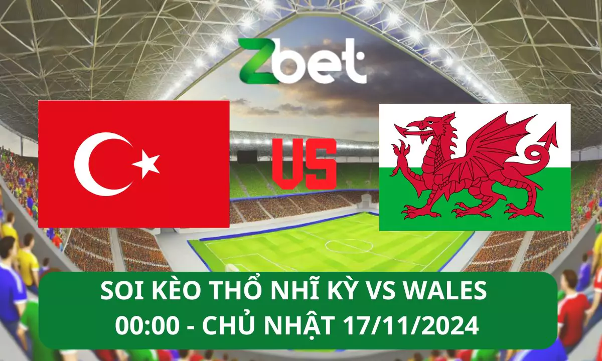 Nhận định soi kèo Thổ Nhĩ Kỳ vs Wales, 00h00 17/11/2024 – UEFA Nations League