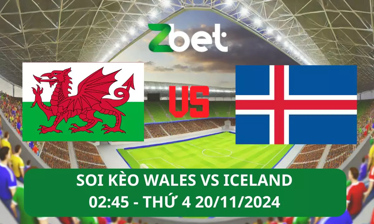 Nhận định soi kèo Wales vs Iceland, 02h45 20/11/2024 – UEFA Nations League