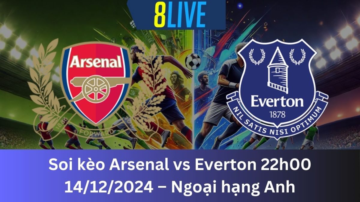 Soi kèo Arsenal vs Everton 22h00 14/12/2024 – Ngoại hạng Anh