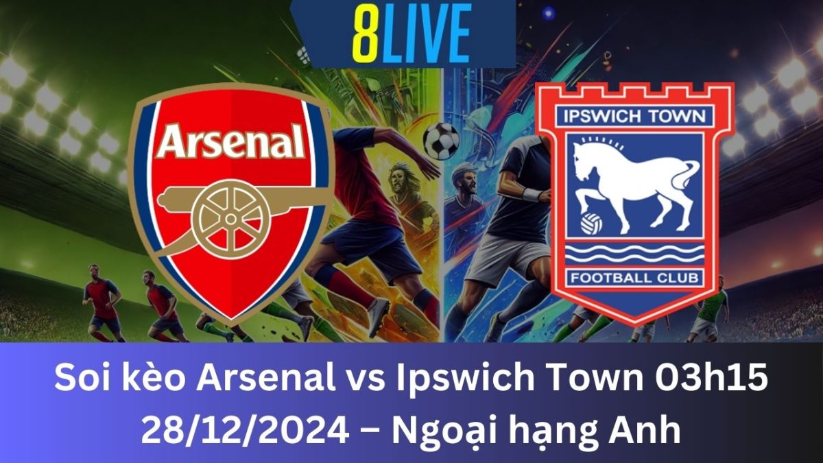 Soi kèo Arsenal vs Ipswich Town 03h15 28/12/2024 – Ngoại hạng Anh