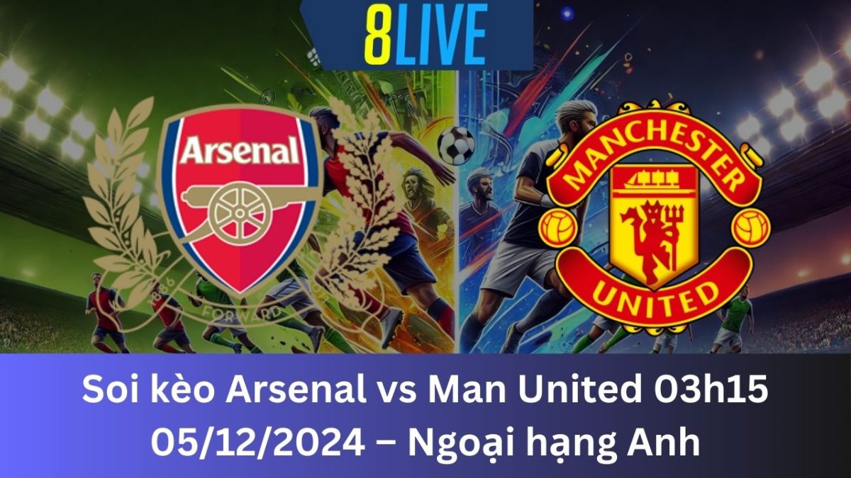 Soi kèo Arsenal vs Man United 03h15 05/12/2024 – Ngoại hạng Anh