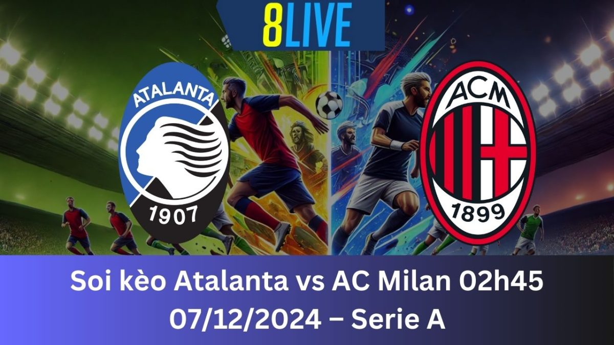 Soi kèo Atalanta vs AC Milan 02h45 07/12/2024 – Serie A