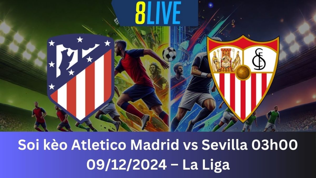 Soi kèo Atletico Madrid vs Sevilla 03h00 09/12/2024 – La Liga