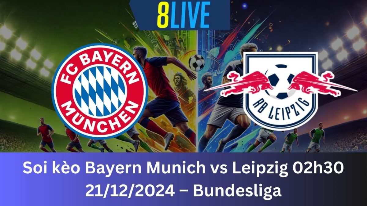 Soi kèo Bayern Munich vs Leipzig 02h30 21/12/2024 – Bundesliga