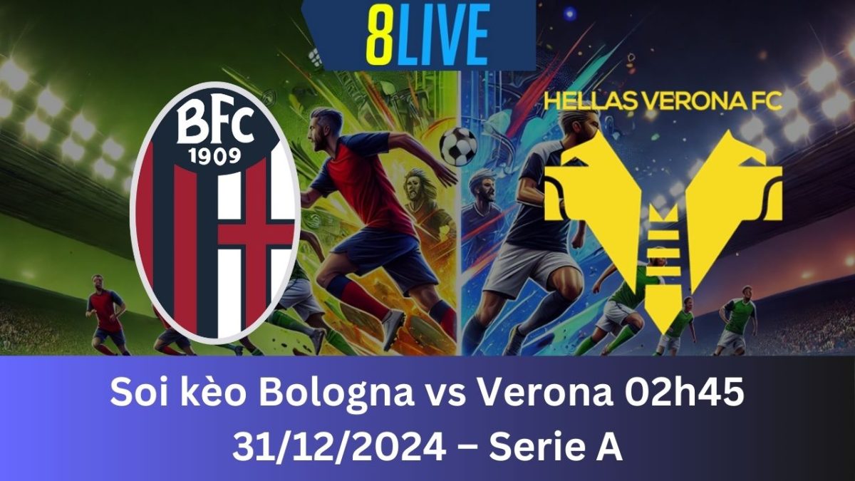 Soi kèo Bologna vs Verona 02h45 31/12/2024 – Serie A