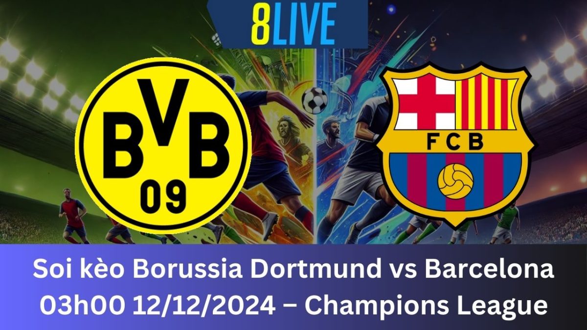 Soi kèo Borussia Dortmund vs Barcelona 03h00 12/12/2024 – Champions League