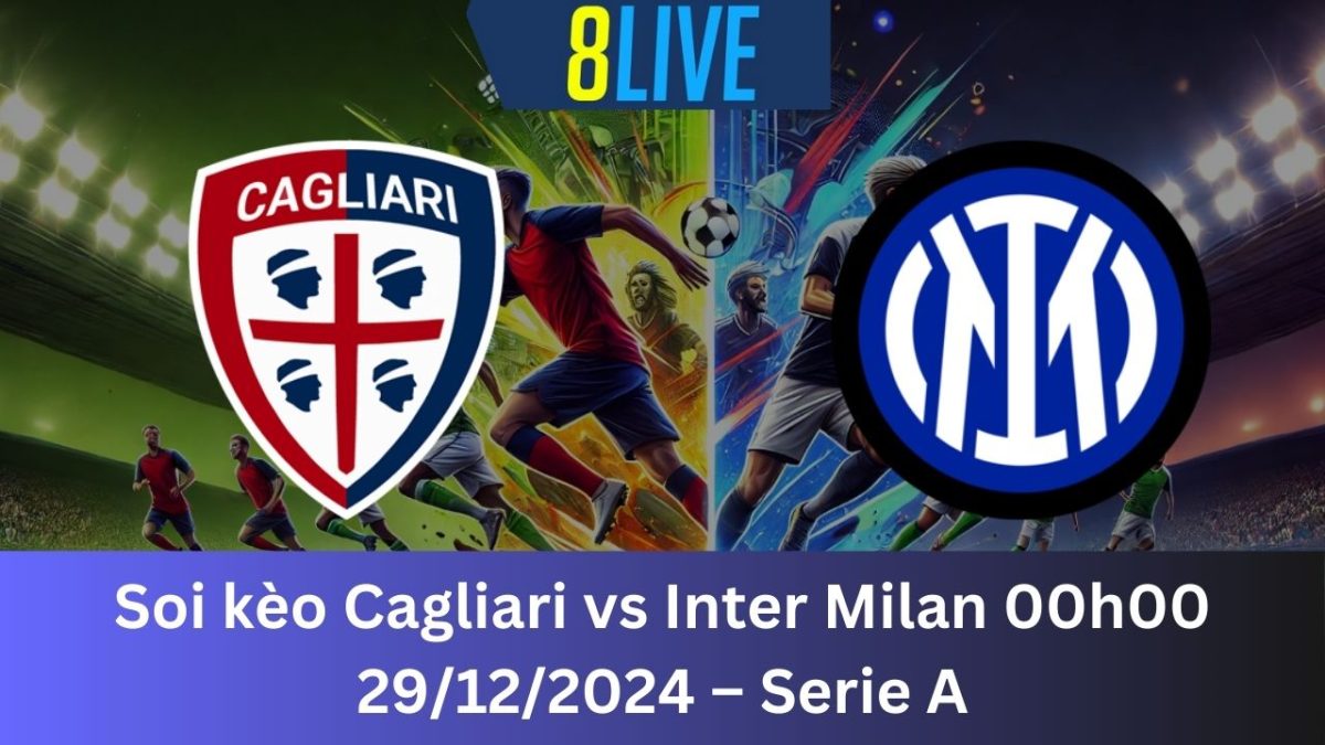 Soi kèo Cagliari vs Inter Milan 00h00 29/12/2024 – Serie A