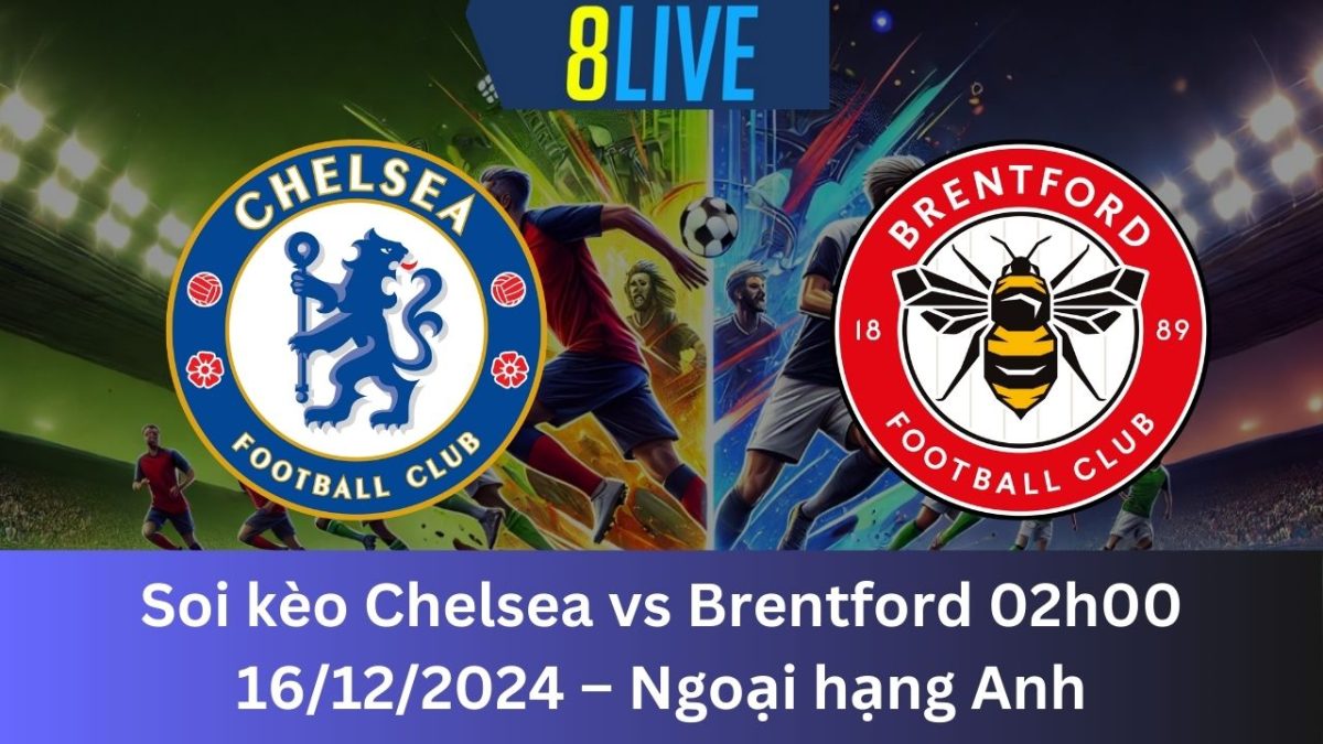 Soi kèo Chelsea vs Brentford 02h00 16/12/2024 – Ngoại hạng Anh