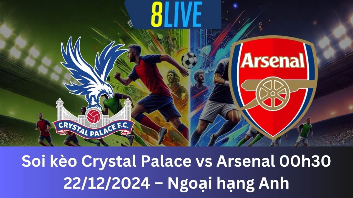 Soi kèo Crystal Palace vs Arsenal 00h30 22/12/2024 – Ngoại hạng Anh