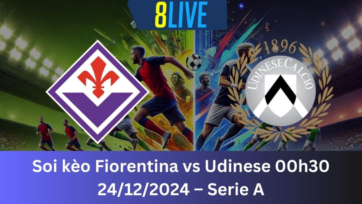 Soi kèo Fiorentina vs Udinese 00h30 24/12/2024 – Serie A