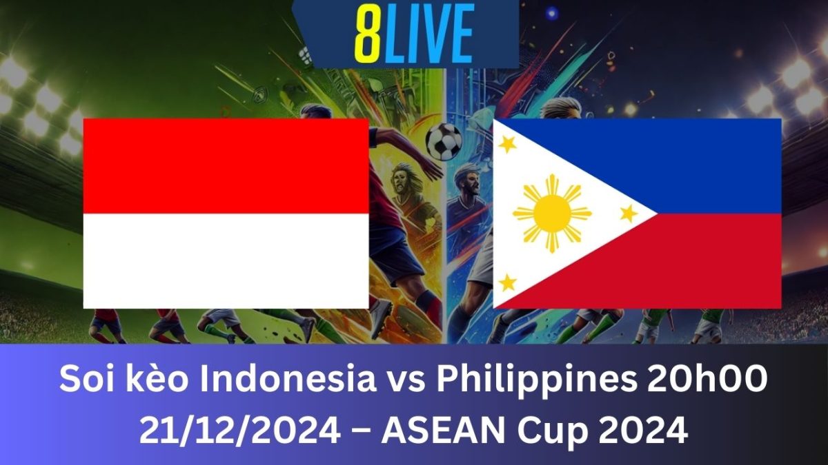 Soi kèo Indonesia vs Philippines 20h00 21/12/2024 – ASEAN Cup 2024