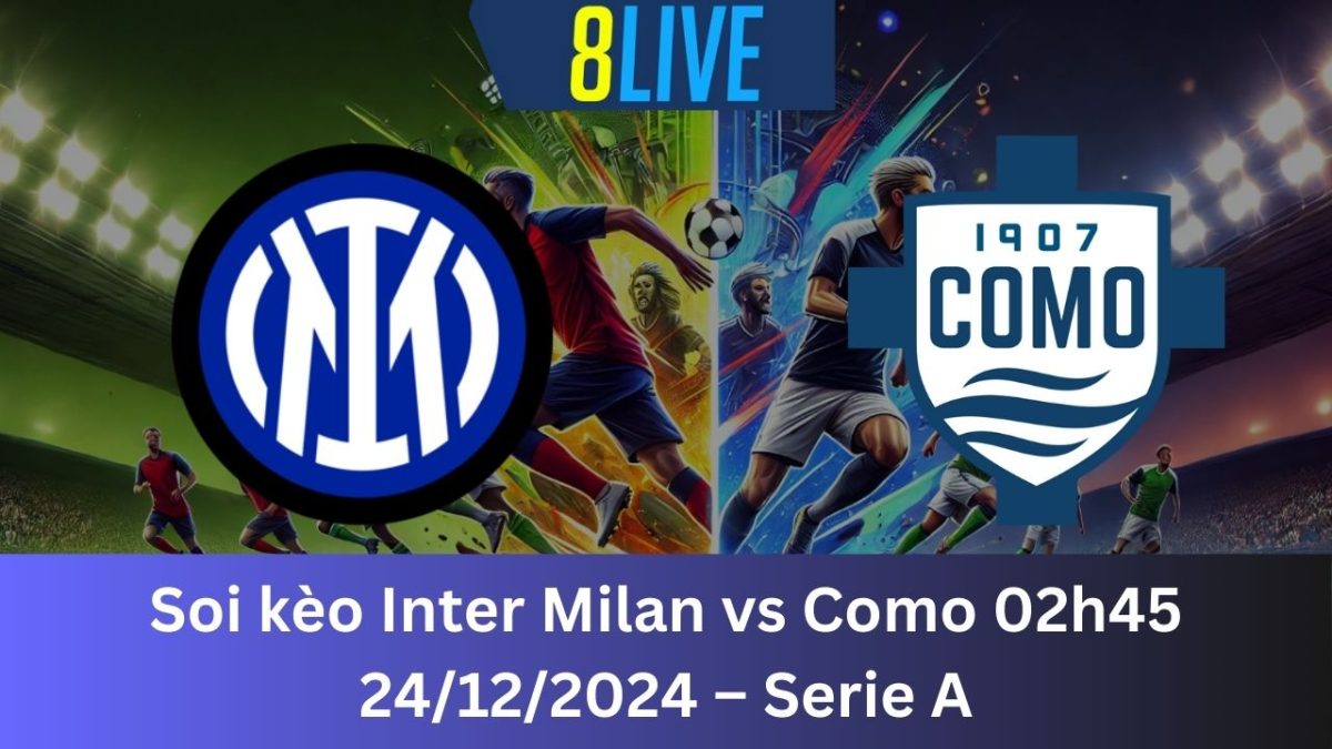 Soi kèo Inter Milan vs Como 02h45 24/12/2024 – Serie A