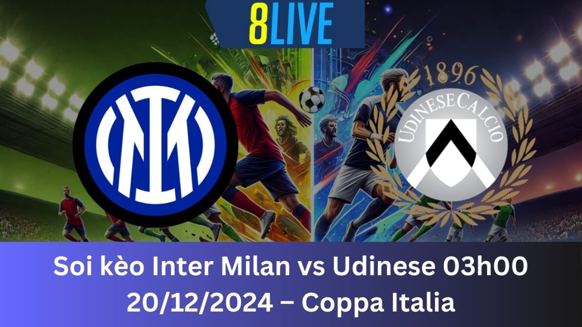 Soi kèo Inter Milan vs Udinese 03h00 20/12/2024 – Coppa Italia