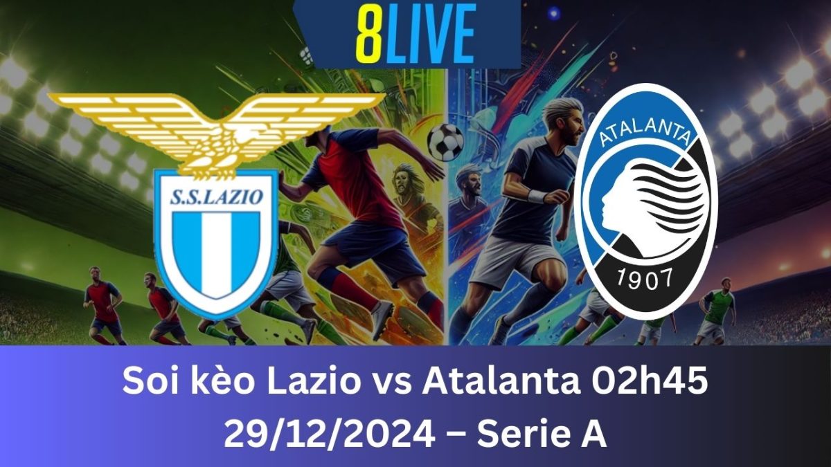 Soi kèo Lazio vs Atalanta 02h45 29/12/2024 – Serie A