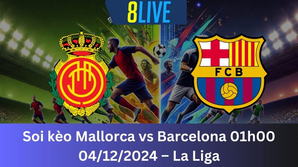 Soi kèo Mallorca vs Barcelona 01h00 04/12/2024 – La Liga